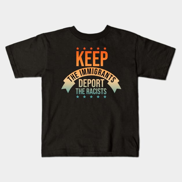 Keep The Immigrants Deport The Racists Kids T-Shirt by OrangeMonkeyArt